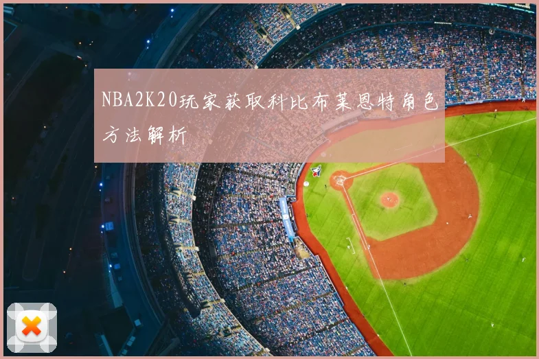 NBA2K20玩家获取科比布莱恩特角色方法解析