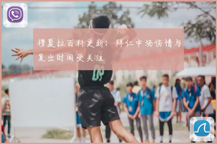 穆夏拉百科更新：拜仁中场伤情与复出时间受关注