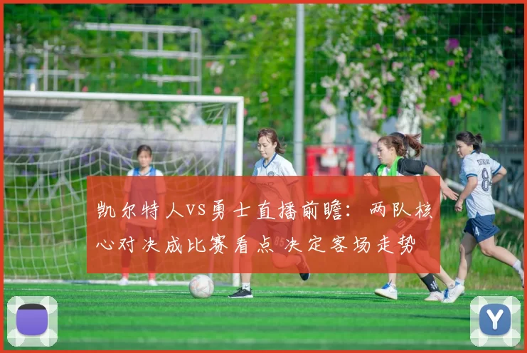 凯尔特人vs勇士直播前瞻：两队核心对决成比赛看点 决定客场走势