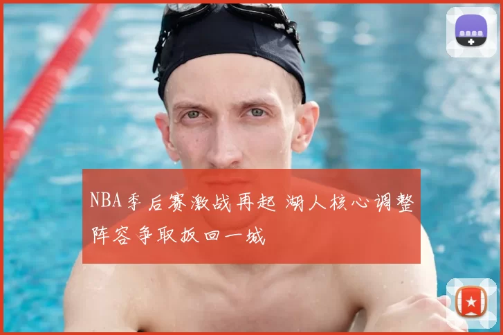 NBA季后赛激战再起 湖人核心调整阵容争取扳回一城
