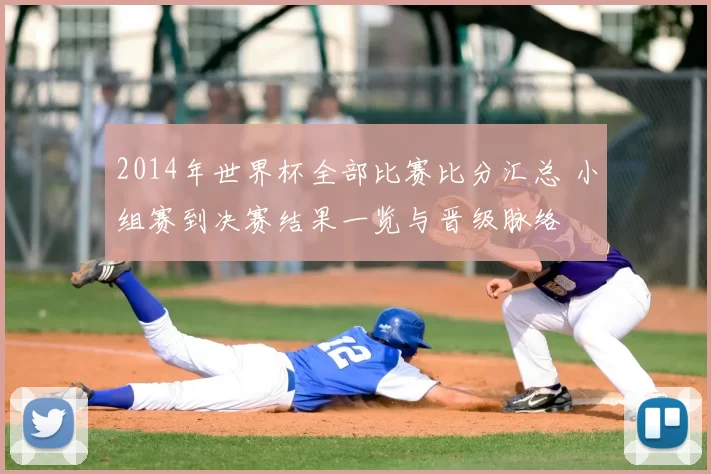 2014年世界杯全部比赛比分汇总 小组赛到决赛结果一览与晋级脉络