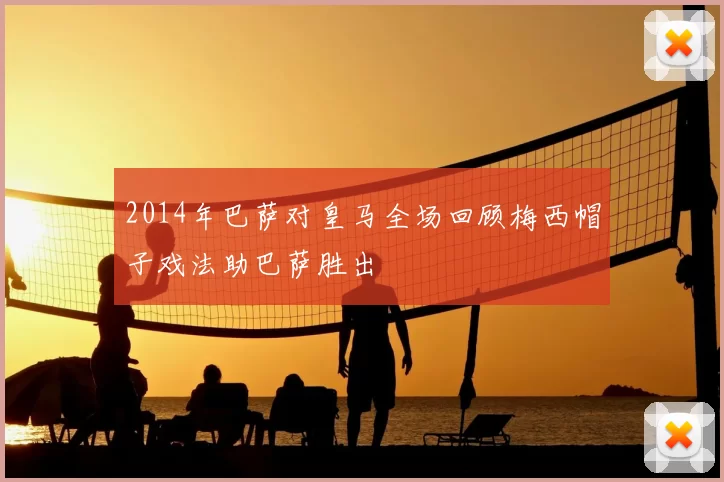 2014年巴萨对皇马全场回顾梅西帽子戏法助巴萨胜出