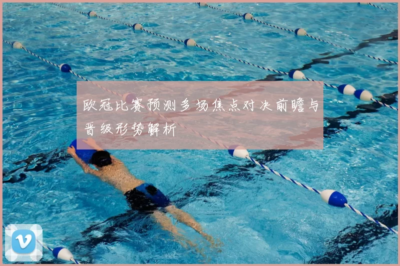 欧冠比赛预测多场焦点对决前瞻与晋级形势解析