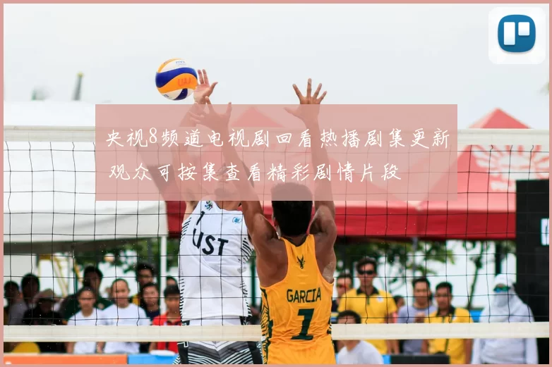 央视8频道电视剧回看热播剧集更新 观众可按集查看精彩剧情片段