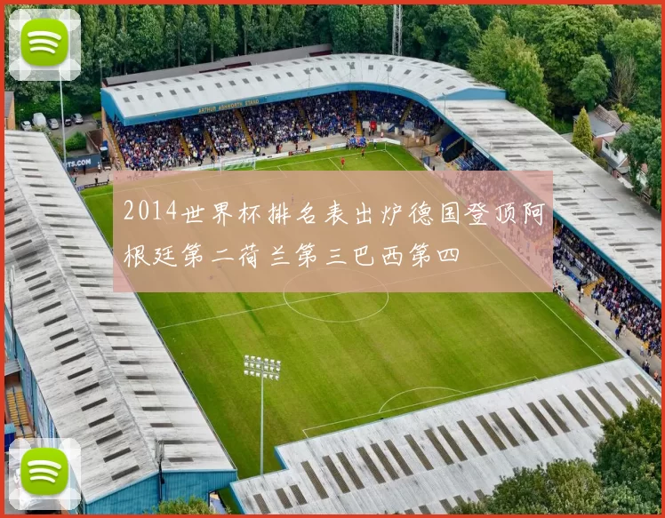 2014世界杯排名表出炉德国登顶阿根廷第二荷兰第三巴西第四
